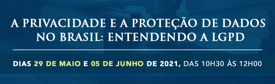 A Privacidade e a Proteção de Dados no Brasil: entendendo a LGPD